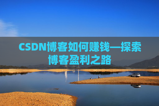 CSDN博客如何赚钱—探索博客盈利之路